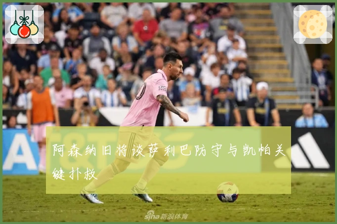 阿森纳旧将谈萨利巴防守与凯帕关键扑救