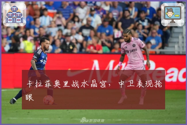 卡拉菲奥里战水晶宫，中卫表现抢眼